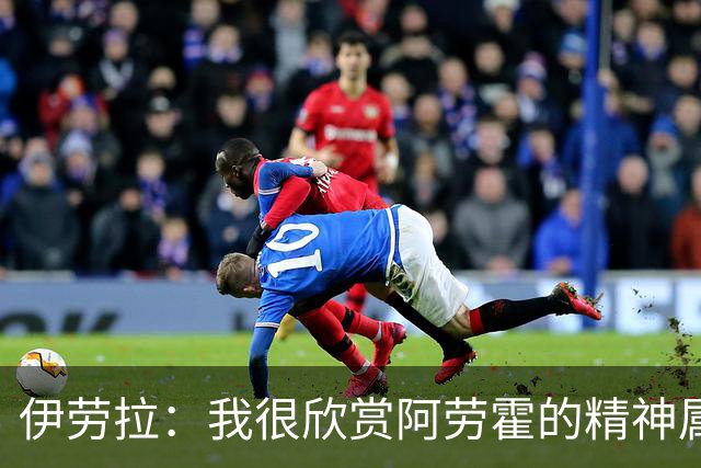 伊劳拉：我很欣赏阿劳霍的精神属性，正督促他学点英语