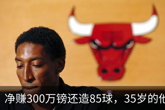 净赚300万镑还造85球，35岁的他让全英超重新认识性价比